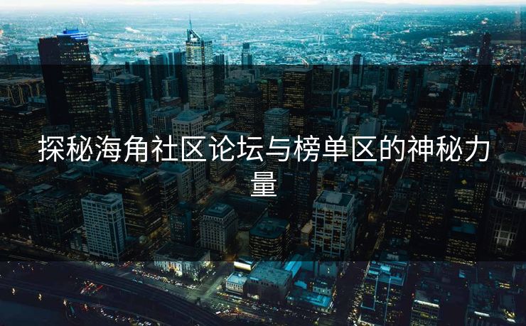 探秘海角社区论坛与榜单区的神秘力量